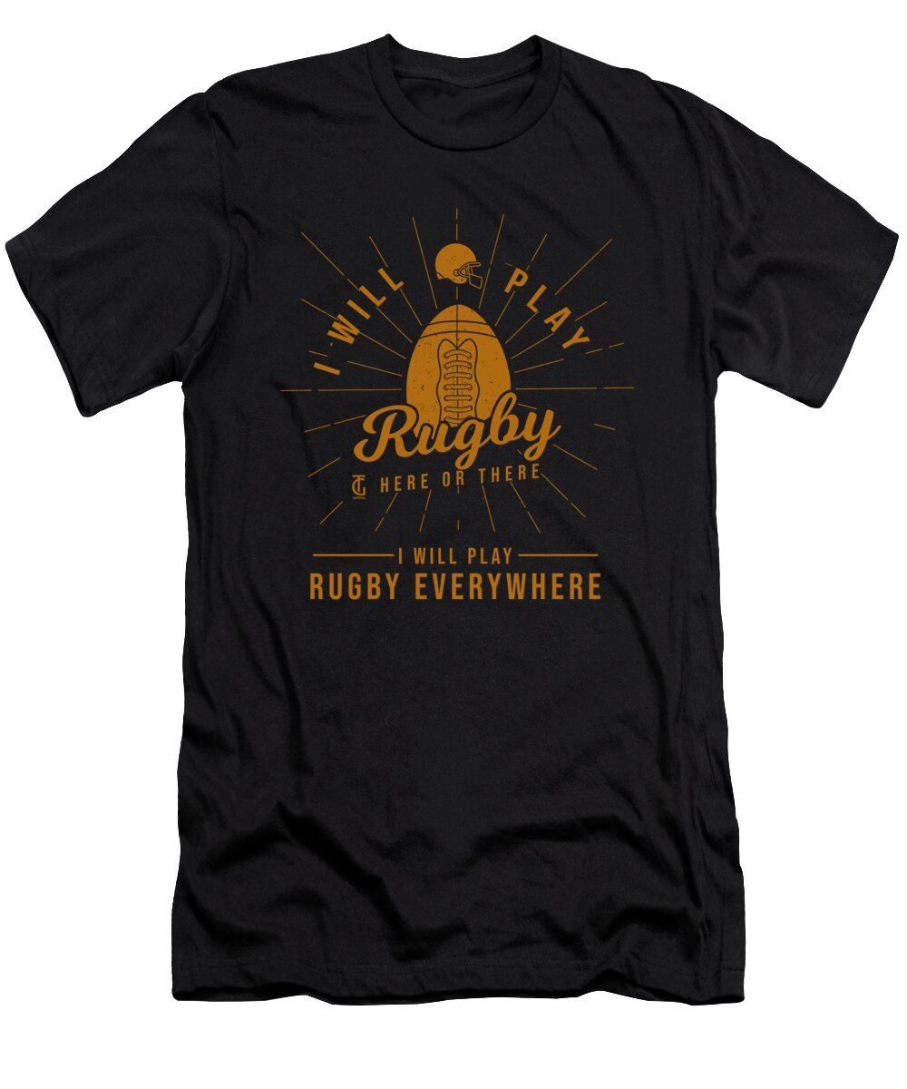I Will Play Rugby Everywhere Sports Players Athletes Rugby Lovers Thomas Larch T-Shirt