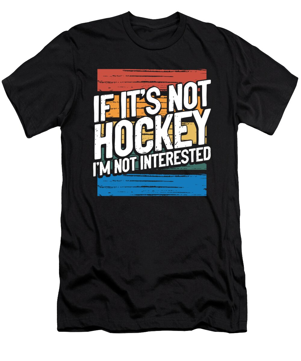 Ice Hockey Gift If Its Not Hockey Not Interested Ice Hockey Kanig Designs T-Shirt