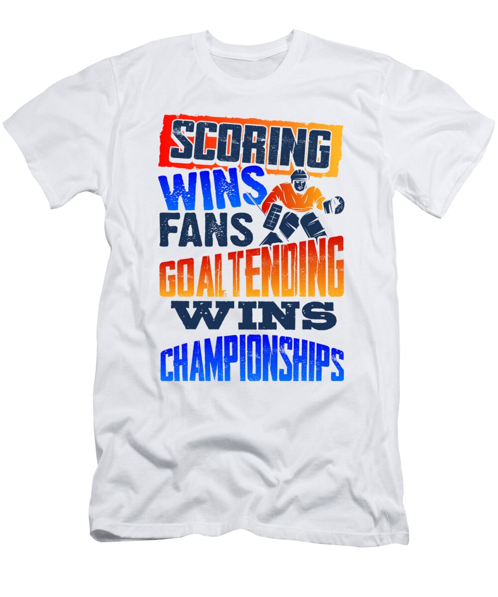 Ice Hockey Goaltender Scoring Wins Fans Goaltending Wins Championships Kanig Designs T-Shirt
