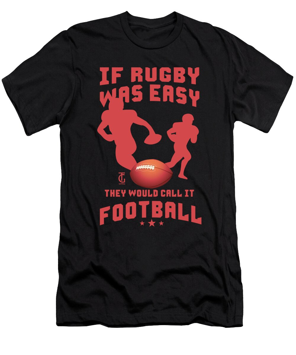 If Rugby Was Easy They Would Call It Football Sports Players Athletes Rugby Lovers Thomas Larch T-Shirt