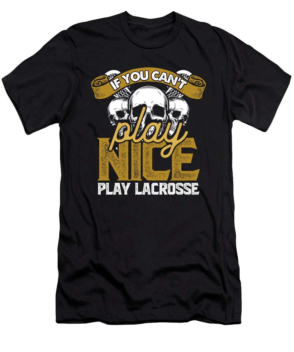 If You Cant Play Nice Play Lacrosse Lax Player Raphaelartdesign T-Shirt