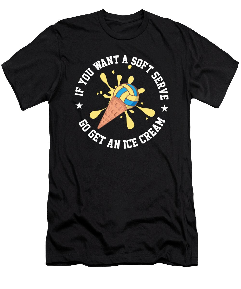 If You Want a Soft Serve Go Get an Ice Cream Volleyball Maximus Designs T-Shirt