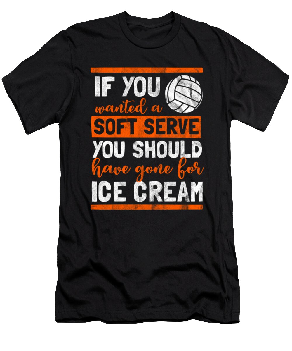 If You Wanted a Soft Serve You Should Have Gone for Ice Cream Volleyball Tinh Tran Le Thanh T-Shirt
