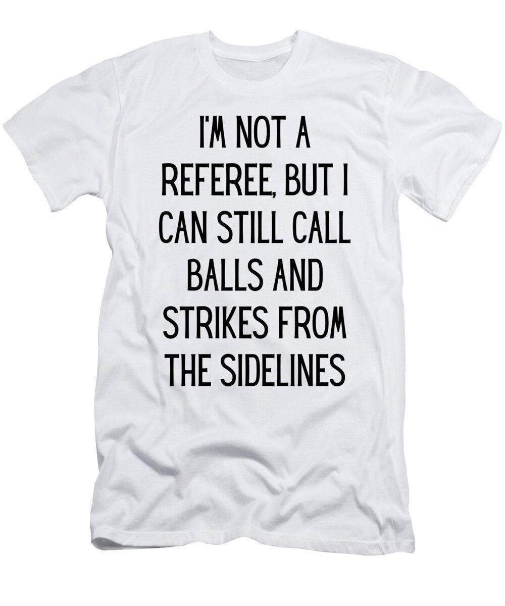 Im Not a Referee But I Can Still Call Balls and Strikes From the Sidelines Funny Baseball Mom Quote Gag Funnygiftscreation T-Shirt