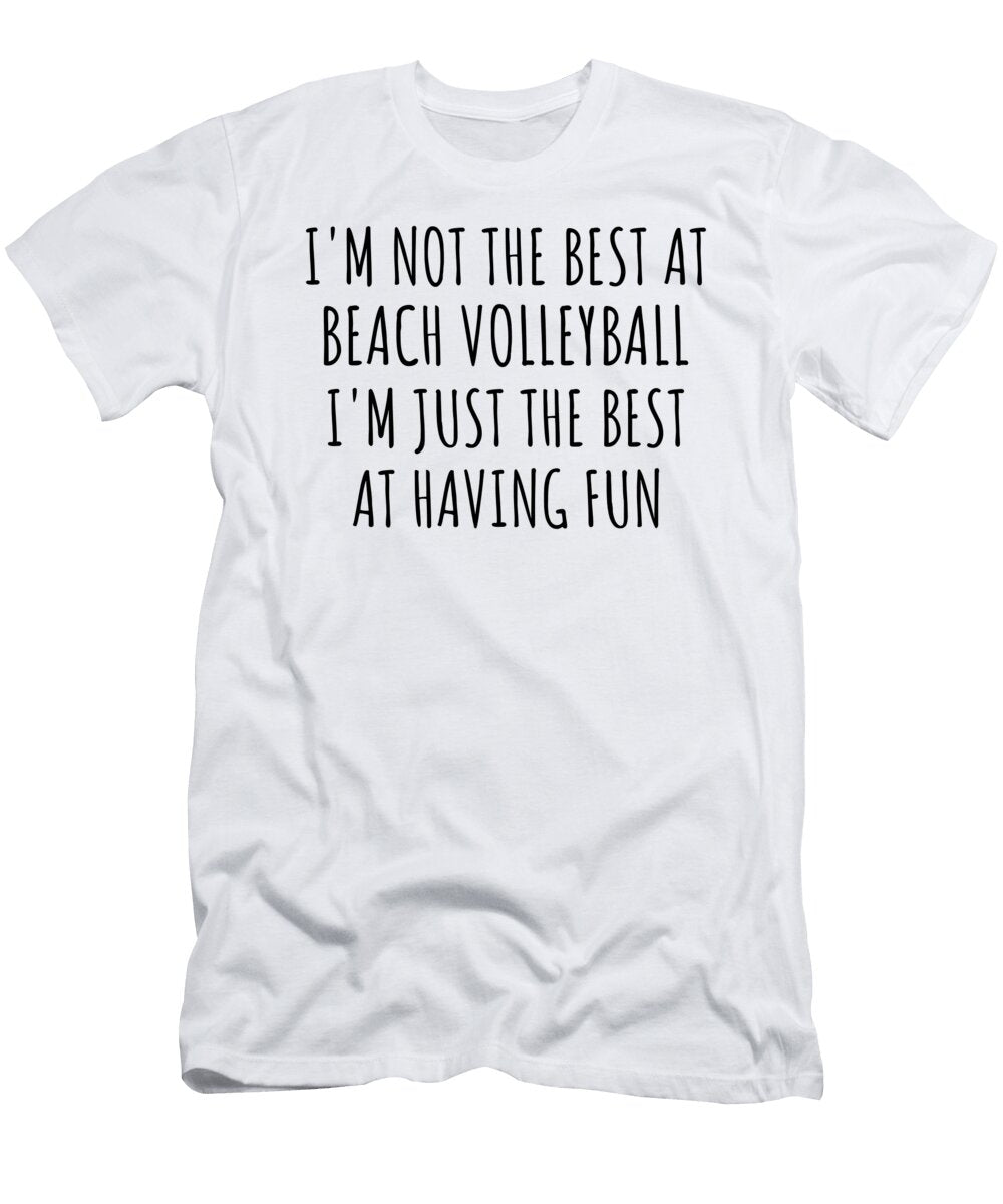 Im Not the Best At Beach Volleyball Just Having Fun Funny Gift Idea for Hobby Lover Quote Fanatic Gag Funnygiftscreation T-Shirt