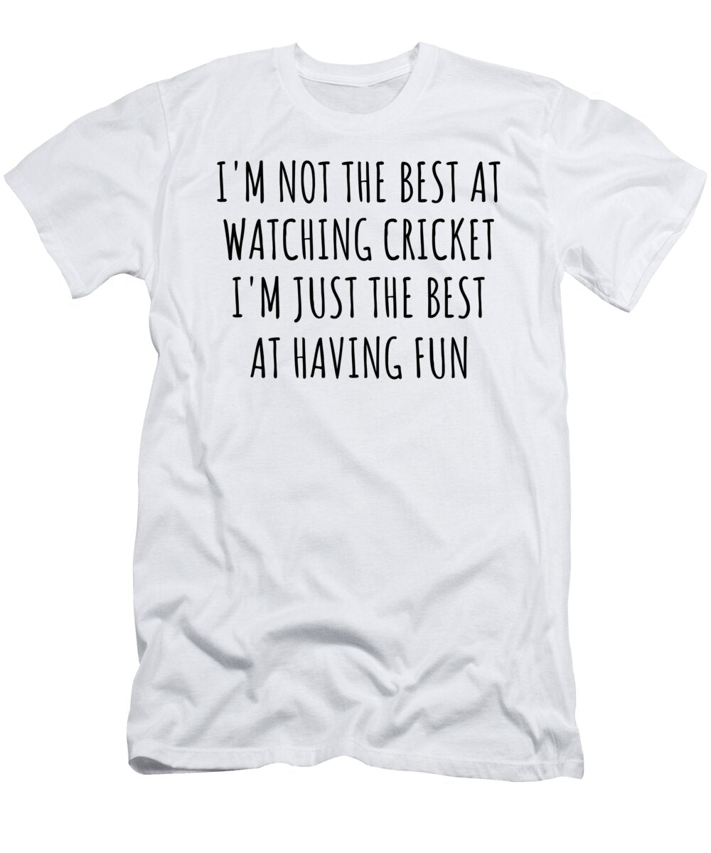 Im Not the Best At Watching Cricket Just Having Fun Funny Gift Idea for Hobby Lover Quote Fanatic Gag Funnygiftscreation T-Shirt