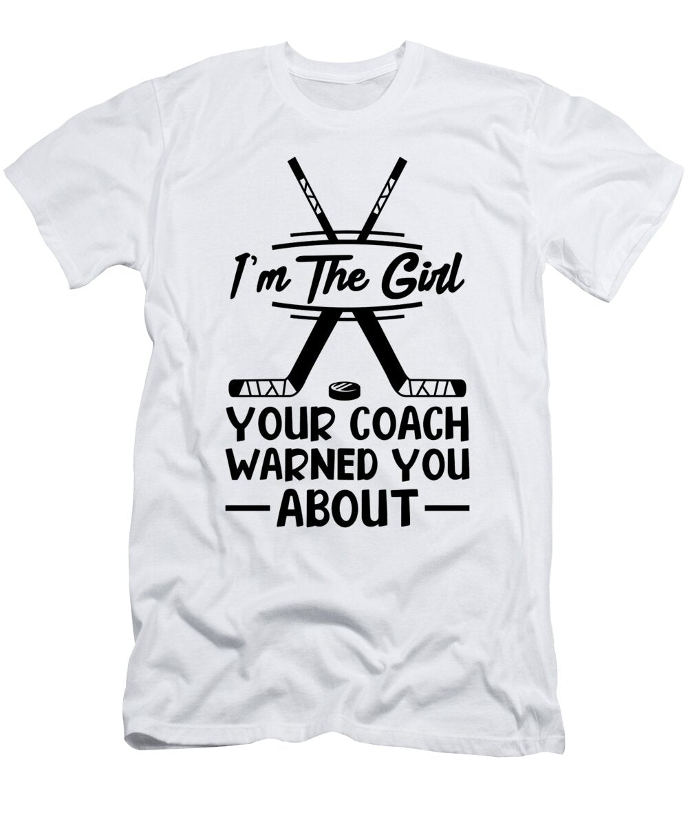 Im the Girl Your Coach Warned You About Ice Hockey Toms Store T-Shirt