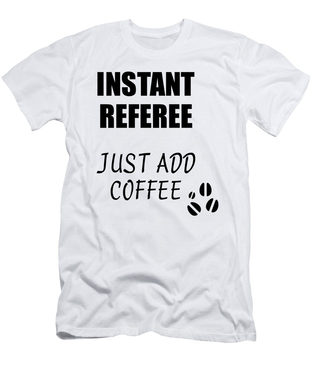 Instant Referee Just Add Coffee Funny Coworker Gift Idea Office Joke Funny Gift Ideas T-Shirt