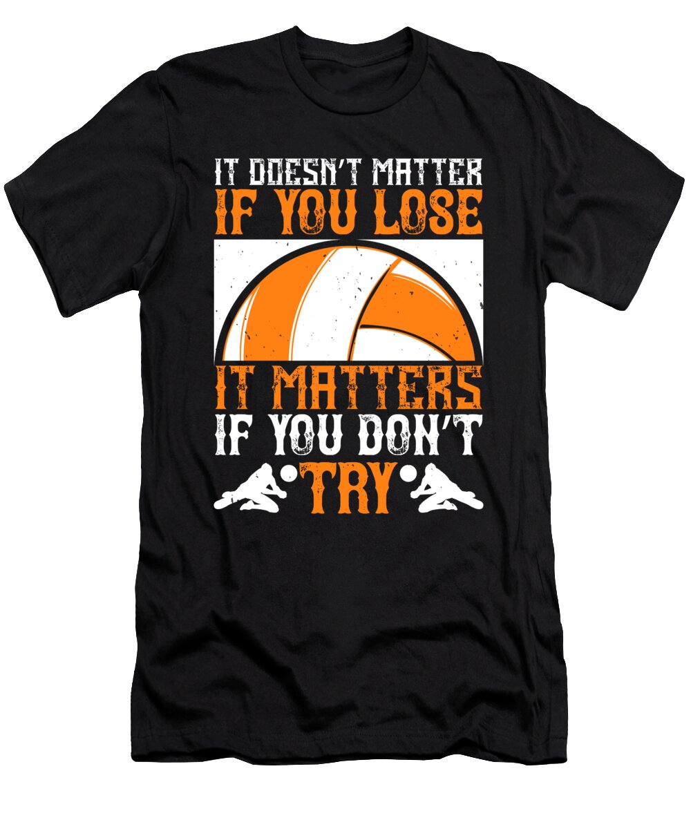 It Doesnt Matter If You Lose It Matters If You Dont Try Jacob Zelazny T-Shirt