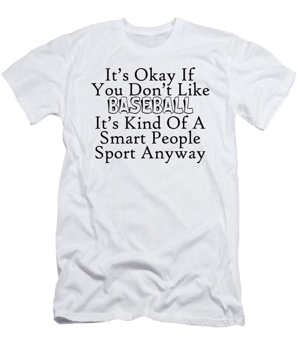 Its Okay If You Dont Like Baseball Its Kind of a Smart People Sport Anyway Jacob Zelazny T-Shirt
