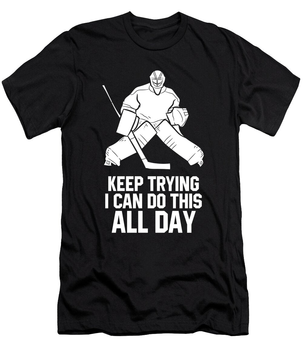 Keep Trying I Can Do This All Day Goalkeeper Hockey Goalie Eq Designs T-Shirt