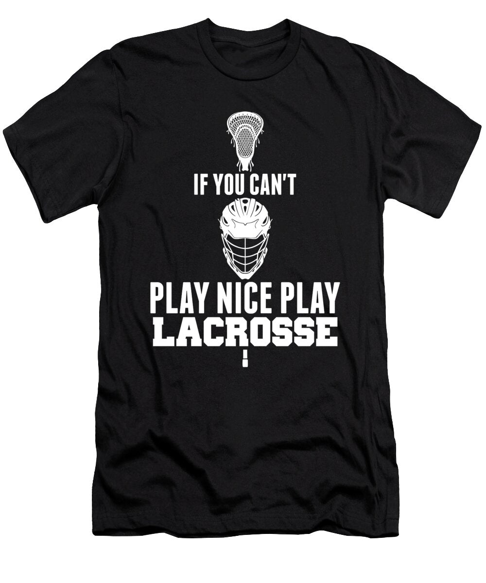 Lacrosse Cant Play Nice Play Lacrosse Lax Sport Goat Lacrosse Player Lacrosse Game Relax Steeze Kanig Designs T-Shirt