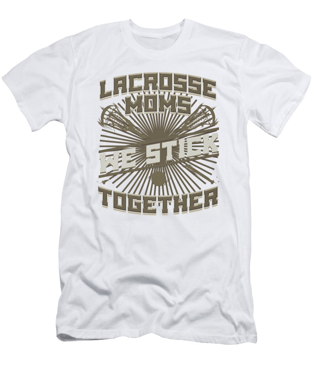 Lacrosse Game Lacrosse Moms We Stick Together Lacrosse Players Kanig Designs T-Shirt