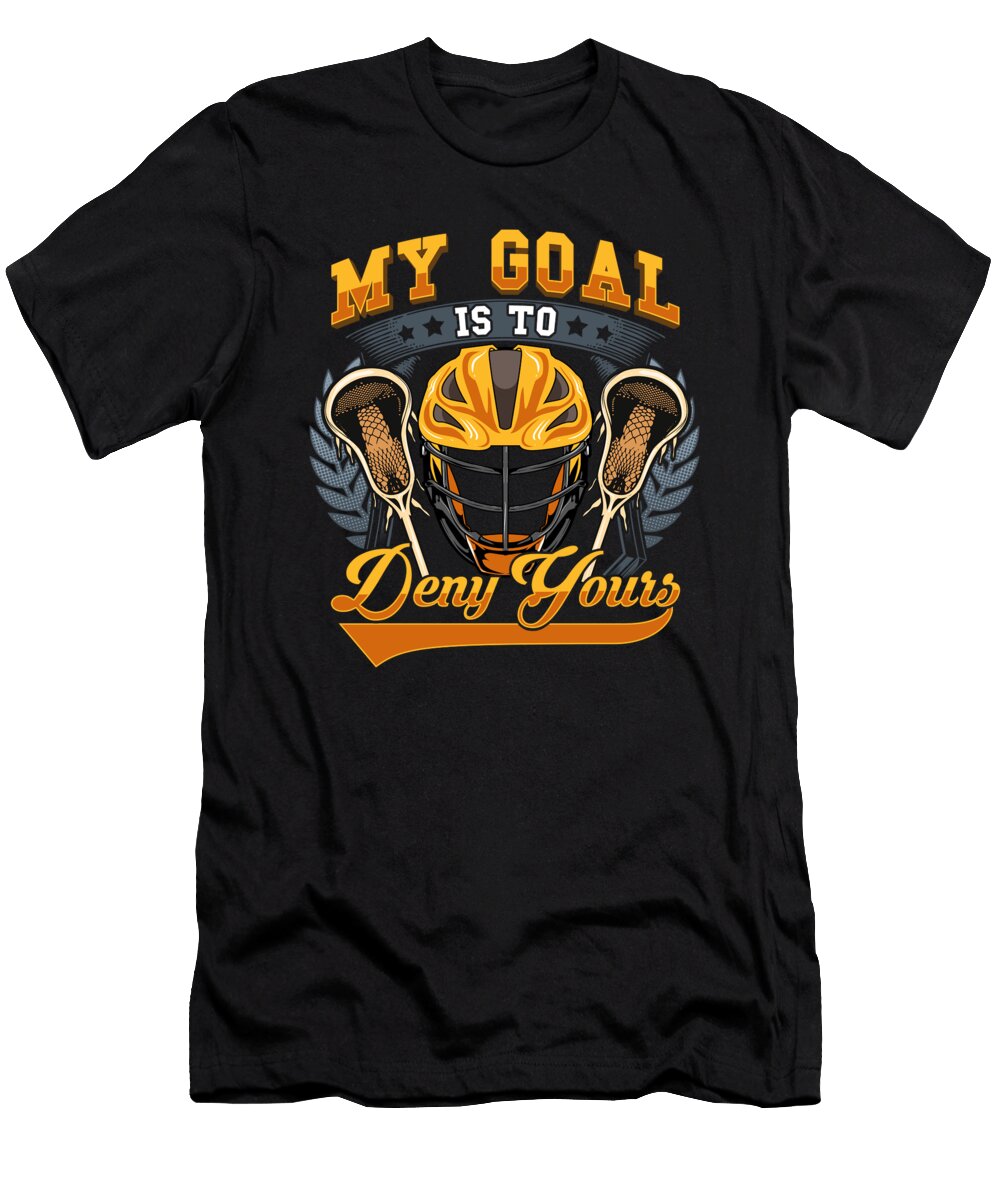 Lacrosse My Goal Is to Deny Yours Goalie Defender the Perfect Presents T-Shirt