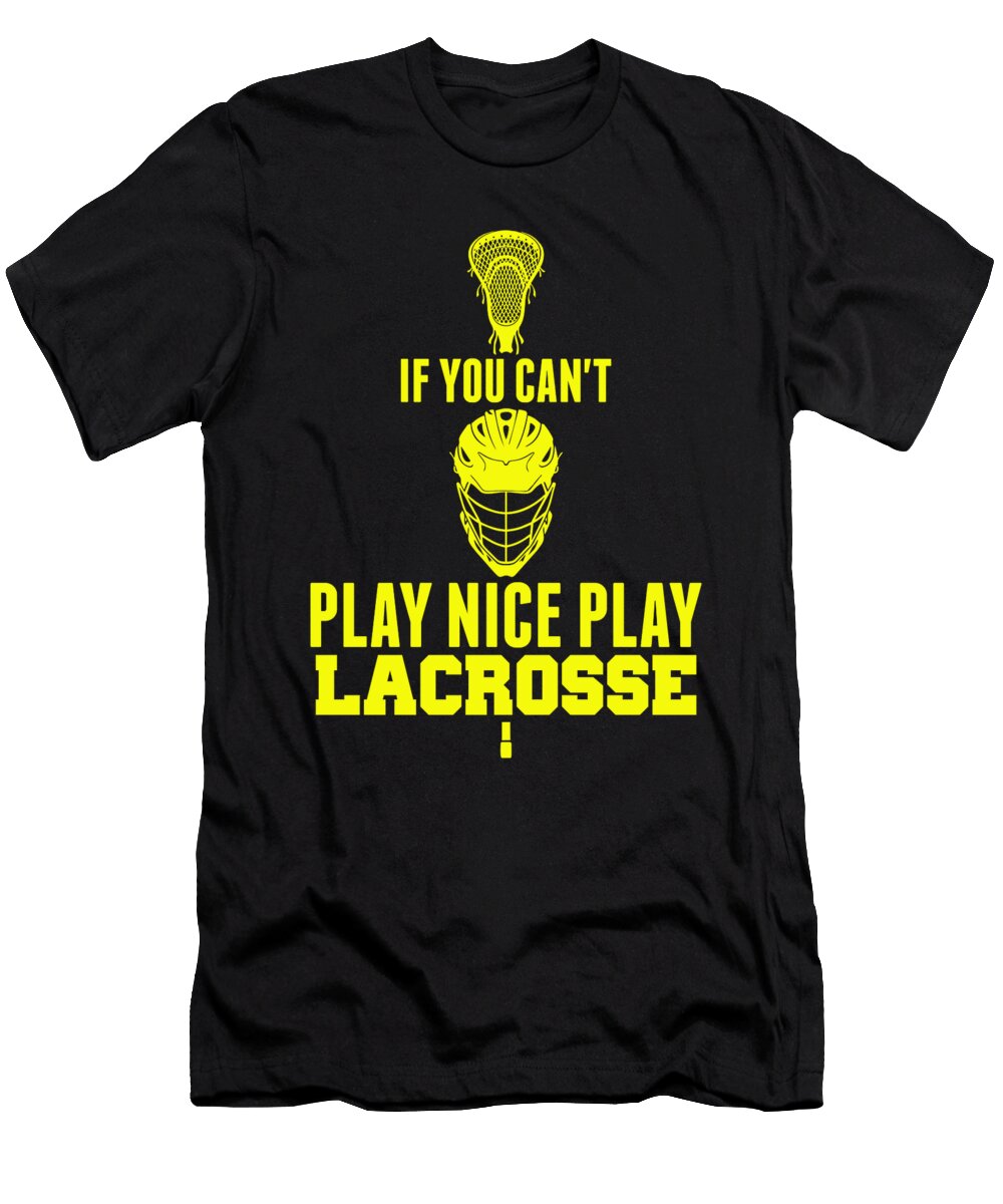 Lacrosse Player Gift If You Cant Play Nice Play Lacrosse Kanig Designs T-Shirt