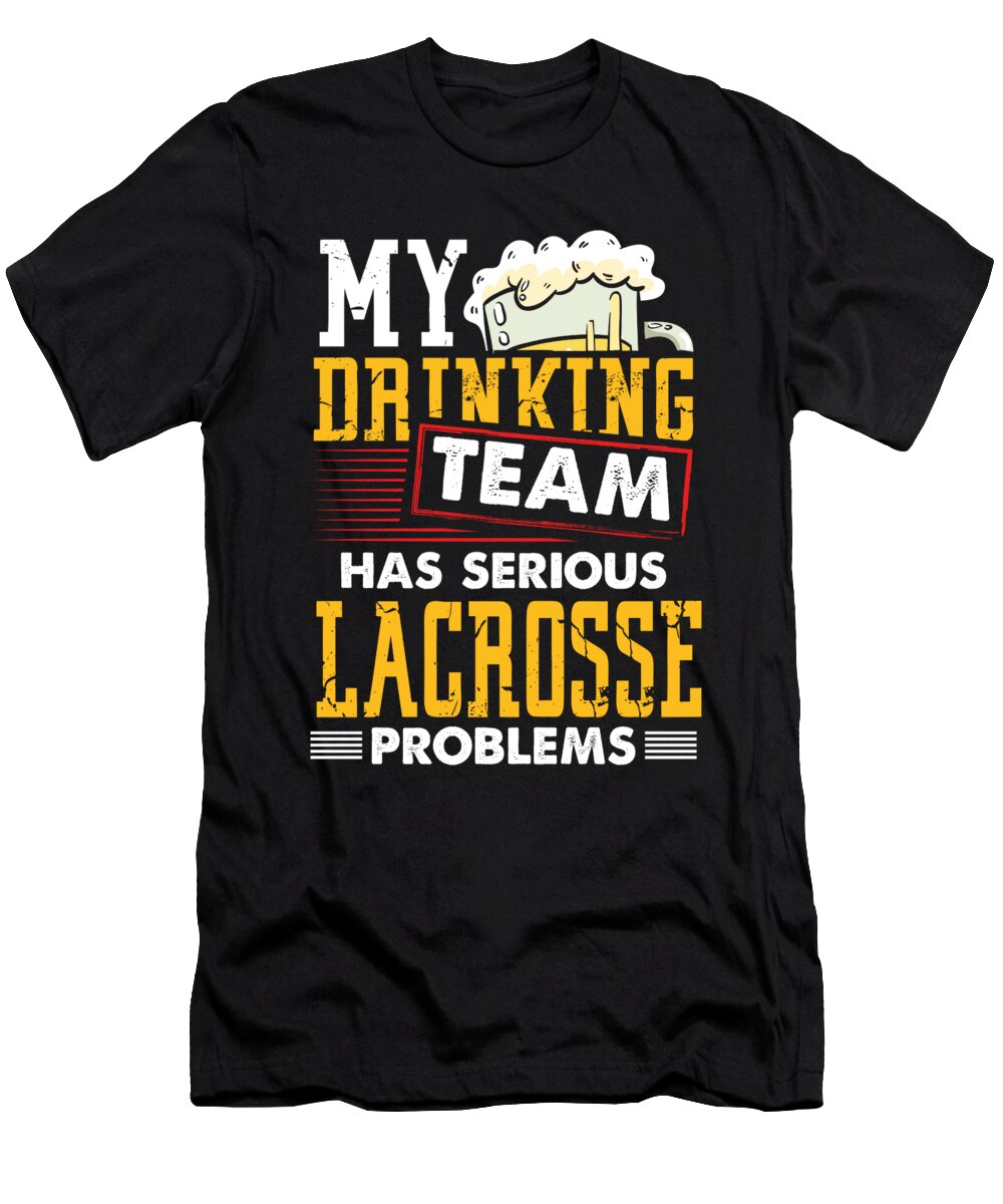 Lacrosse Player Gift My Drinking Team Has Serious Lacrosse Problems Lacrosse Team Kanig Designs T-Shirt