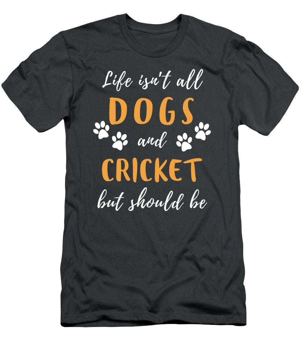 Life Is Not All Dogs and Cricket But Should Be Funny Awesome Store T-Shirt