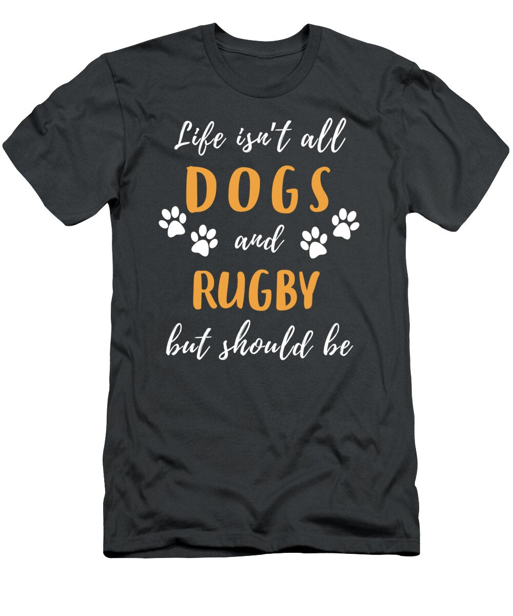 Life Is Not All Dogs and Rugby Funny Awesome Store T-Shirt