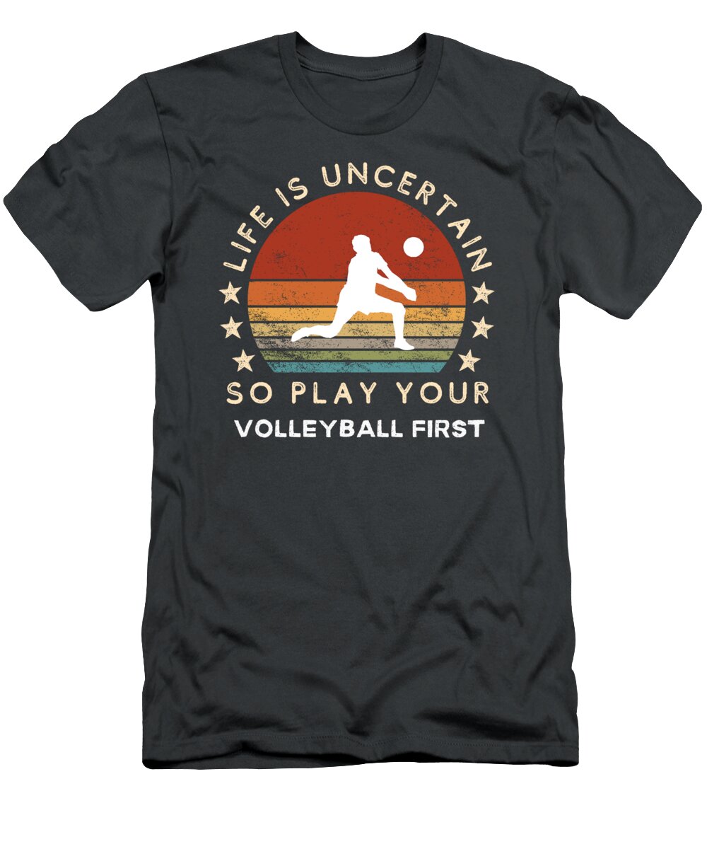 Life Is Uncertain Play Volleyball First Funny Awesome Store T-Shirt