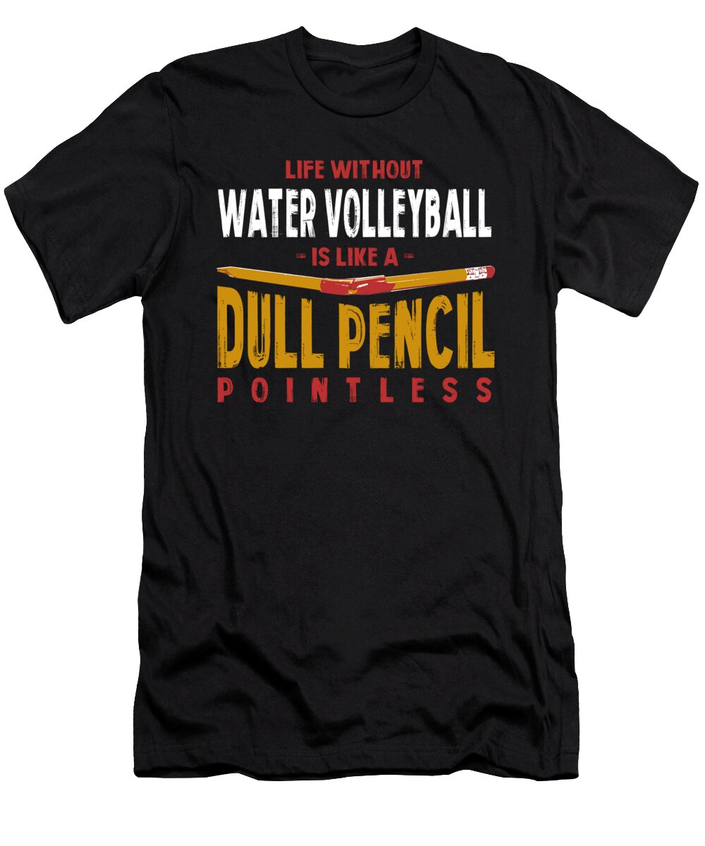 Life Without Water Volleyball Is Like a Dull Pencil Funny Maximus Designs T-Shirt