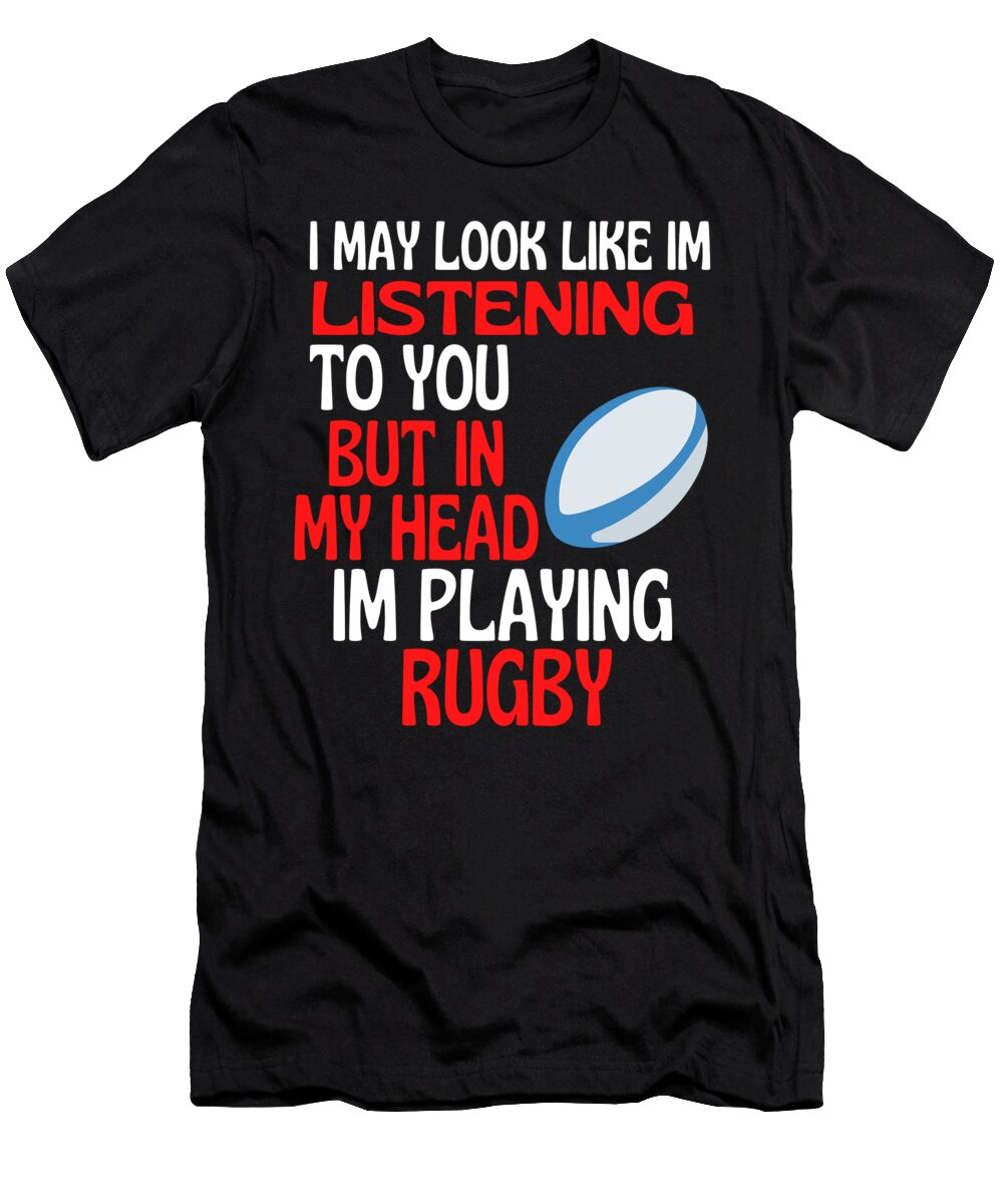 Look Like Im Listening to You Playing Rugby Faiz Nawaz T-Shirt