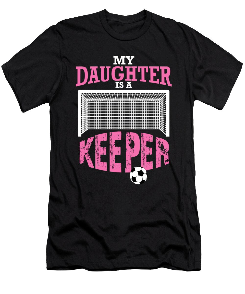My Daughter Is a Keeper Soccer Goalie Mom Gift Jmg Designs T-Shirt