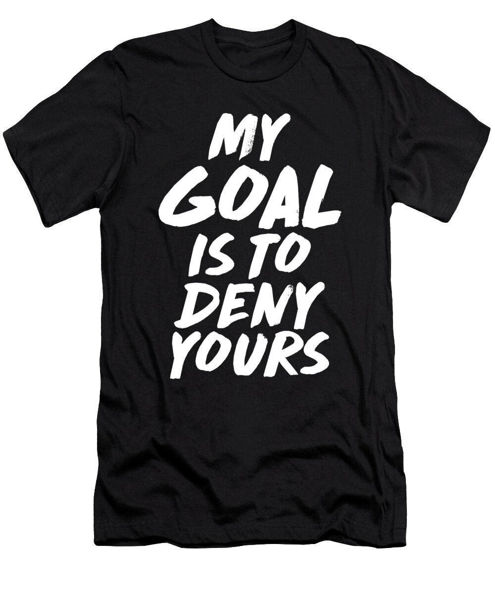 My Goal Is to Deny Yours Goalie Defender the Perfect Presents T-Shirt