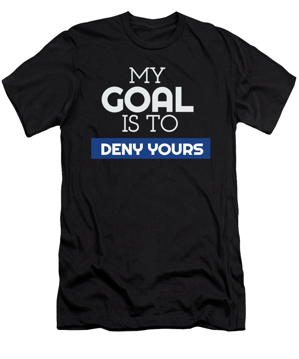 My Goal Is to Deny Yours Goaliegoalkeeper the Perfect Presents T-Shirt