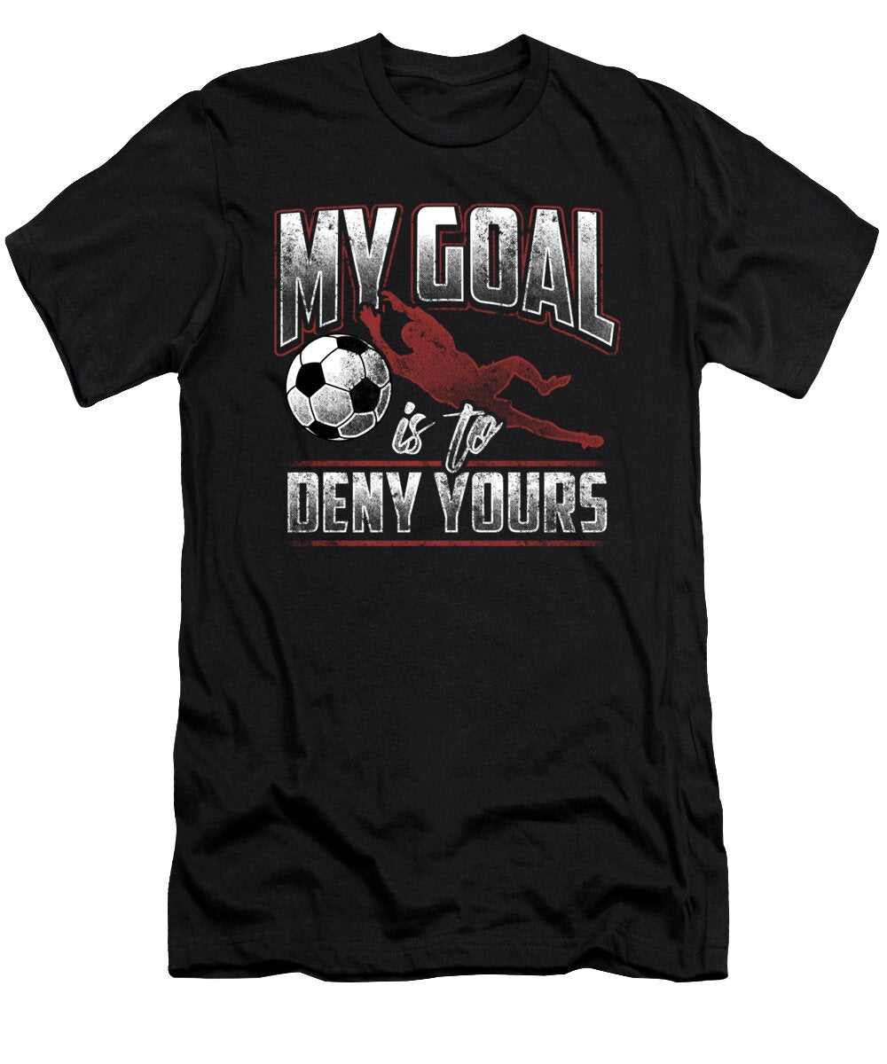 My Goal Is to Deny Yours Goalkeeper Goalie Soccer Mister T-Shirt