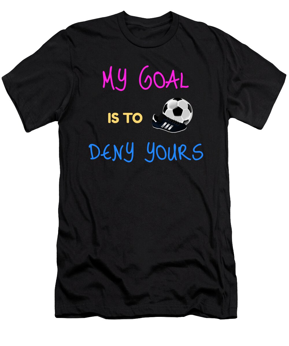 My Goal Is to Deny Yours Goalkeeper the Perfect Presents T-Shirt