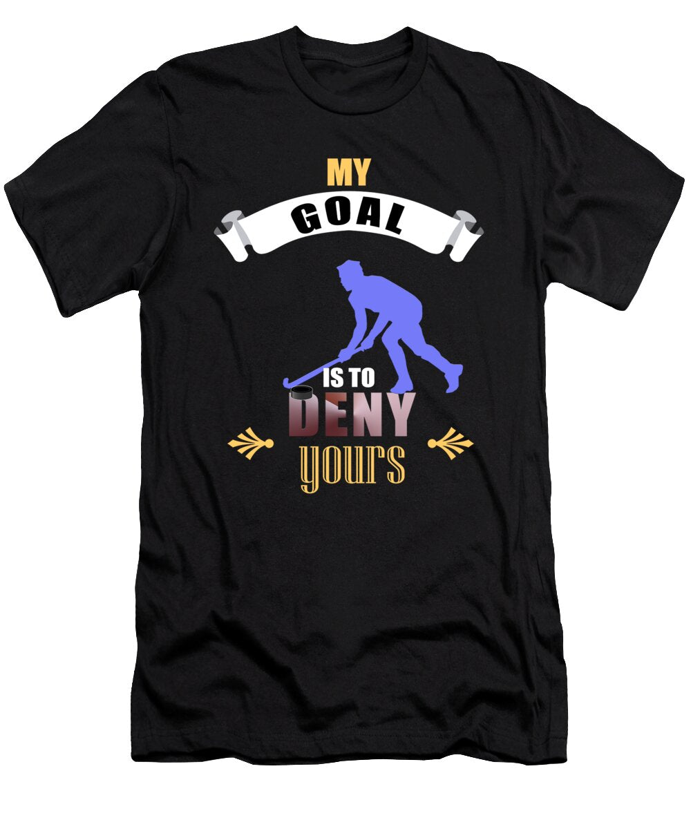 My Goal Is to Deny Yours Hockey Goalie Goalkeeper the Perfect Presents T-Shirt
