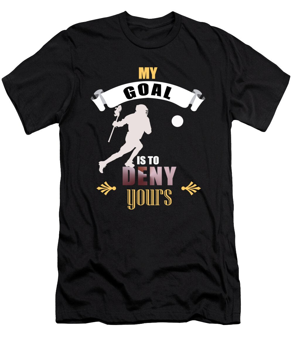 My Goal Is to Deny Yours Lacrosse Goalie Lax the Perfect Presents T-Shirt