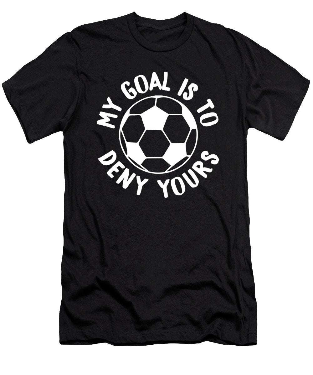 My Goal Is to Deny Yours Soccer Goalie Defender the Perfect Presents T-Shirt