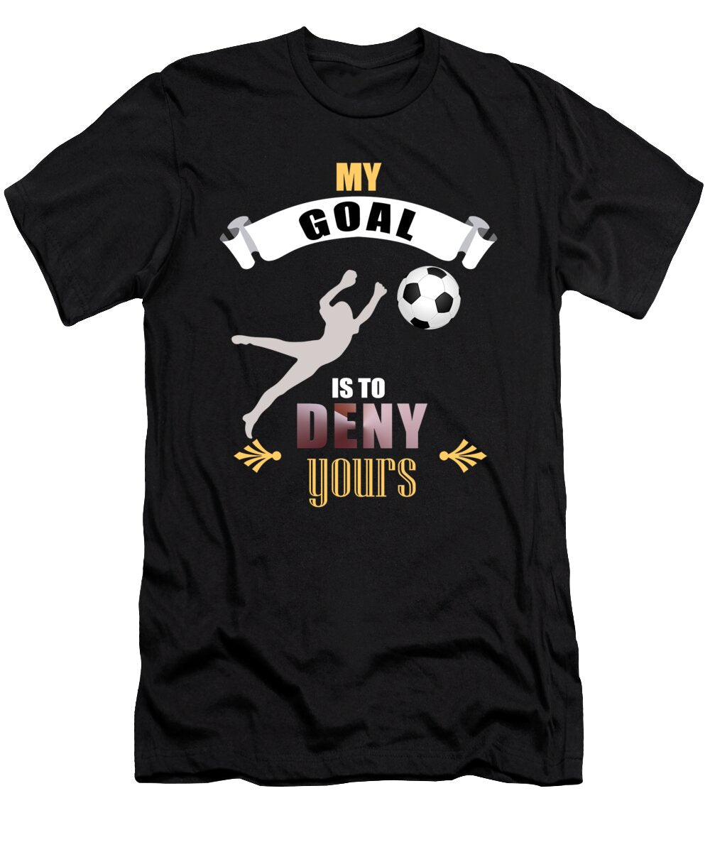 My Goal Is to Deny Yours Soccer Goalie Goalkeepers the Perfect Presents T-Shirt