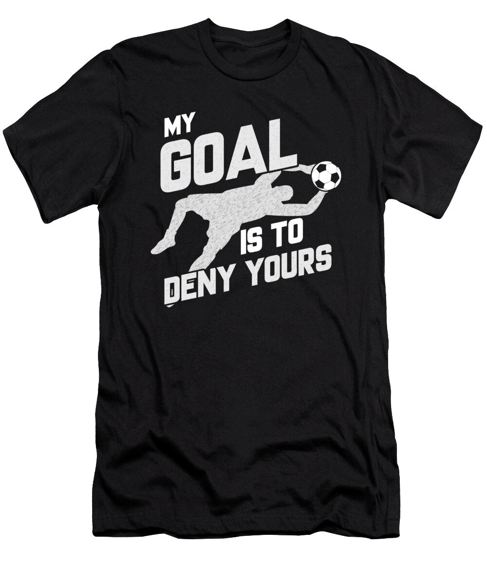 My Goal Is to Deny Yours Soccer Shotstopper Goalie the Perfect Presents T-Shirt