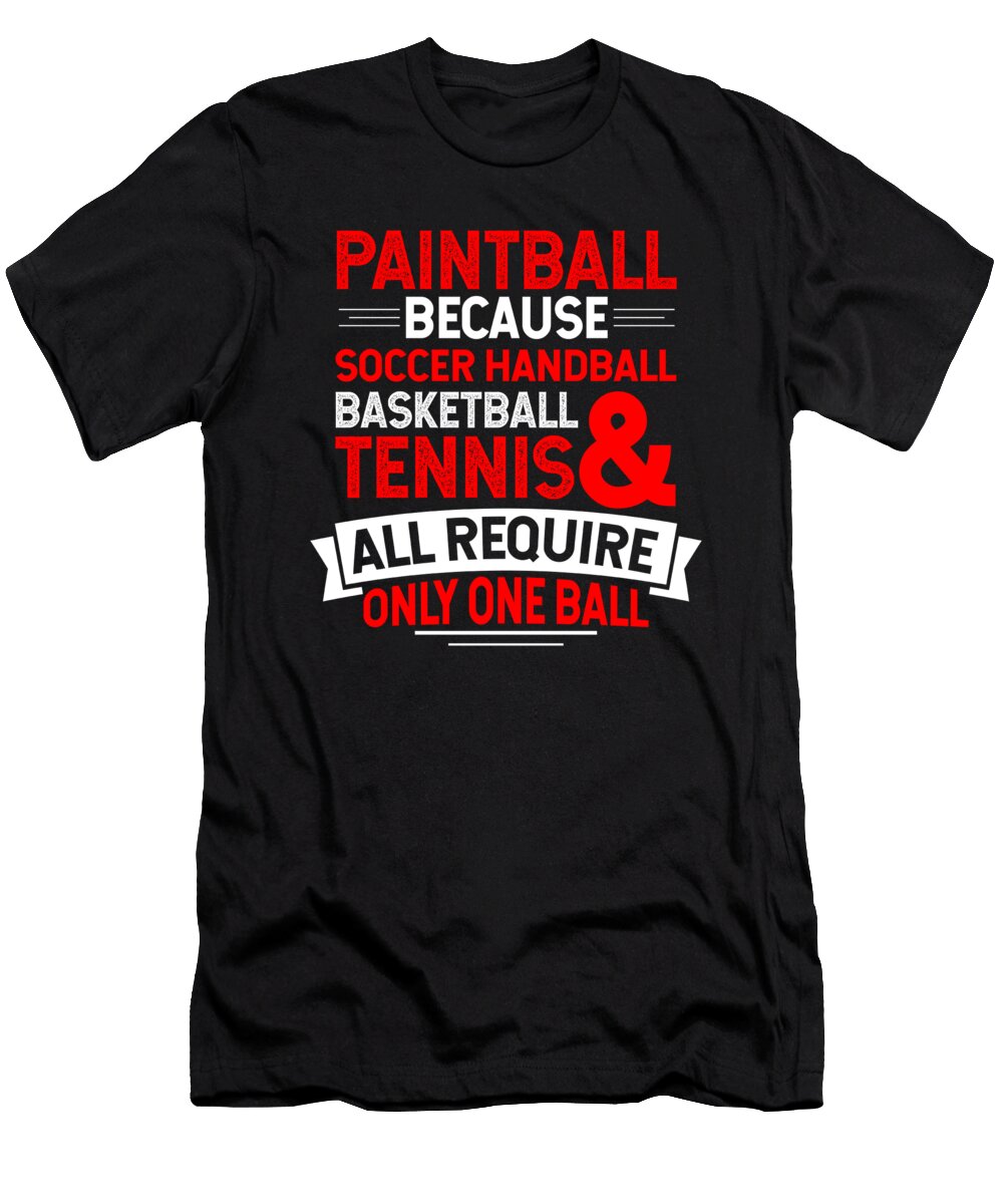 Paintball Because Soccer Handball Volleyball Basketball Tennis Require Only One Ball Haselshirt T-Shirt