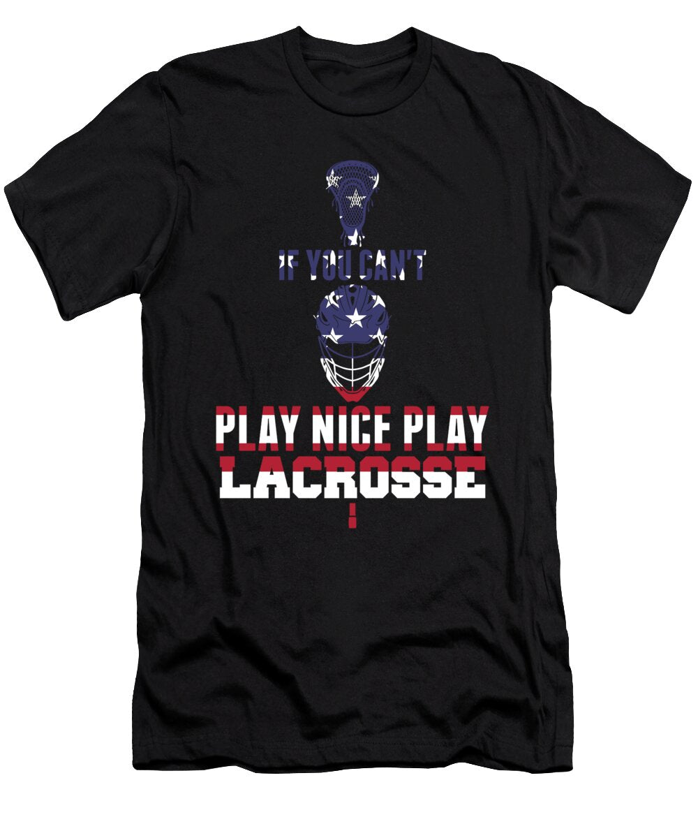 Patriotic Lacrosse If You Cant Play Nice Play Lacrosse Kanig Designs T-Shirt