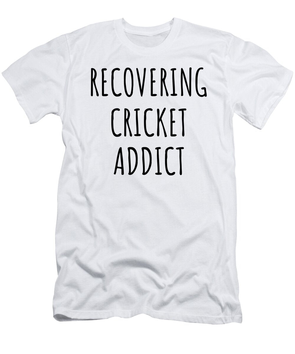 Recovering Cricket Addict Funny Gift Idea for Hobby Lover Pun Sarcastic Quote Fan Gag Funnygiftscreation T-Shirt