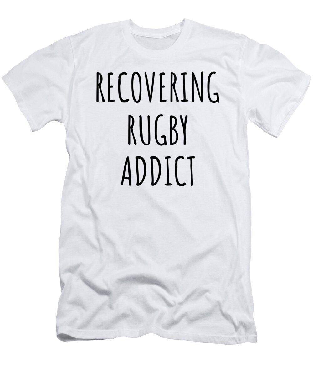 Recovering Rugby Addict Funny Gift Idea for Hobby Lover Pun Sarcastic Quote Fan Gag Funnygiftscreation T-Shirt