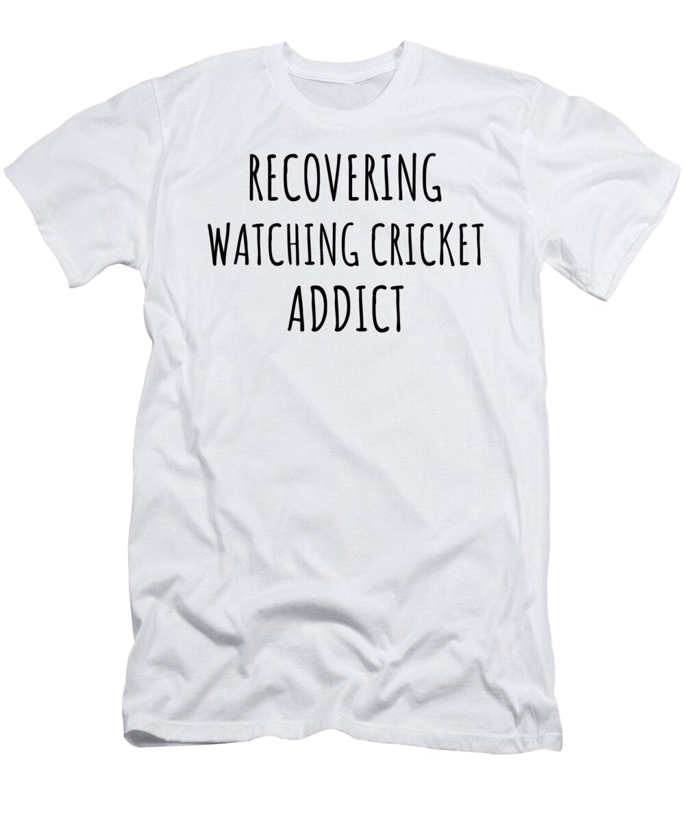 Recovering Watching Cricket Addict Funny Gift Idea for Hobby Lover Pun Sarcastic Quote Fan Gag Funnygiftscreation T-Shirt