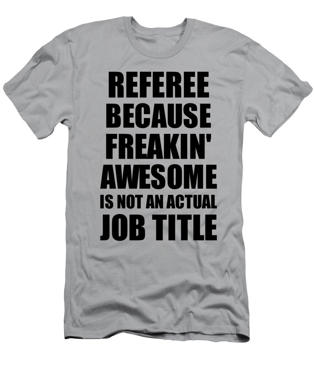 Referee Freaking Awesome Funny Gift for Coworker Job Prank Gag Idea Funny Gift Ideas T-Shirt