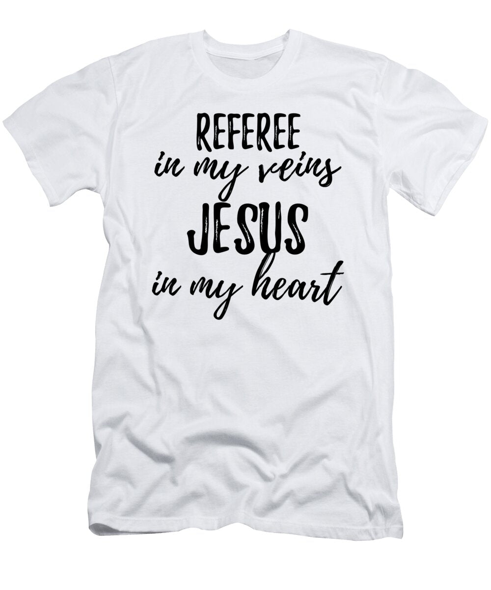 Referee in My Veins Jesus in My Heart Funny Christian Coworker Gift Funny Gift Ideas T-Shirt