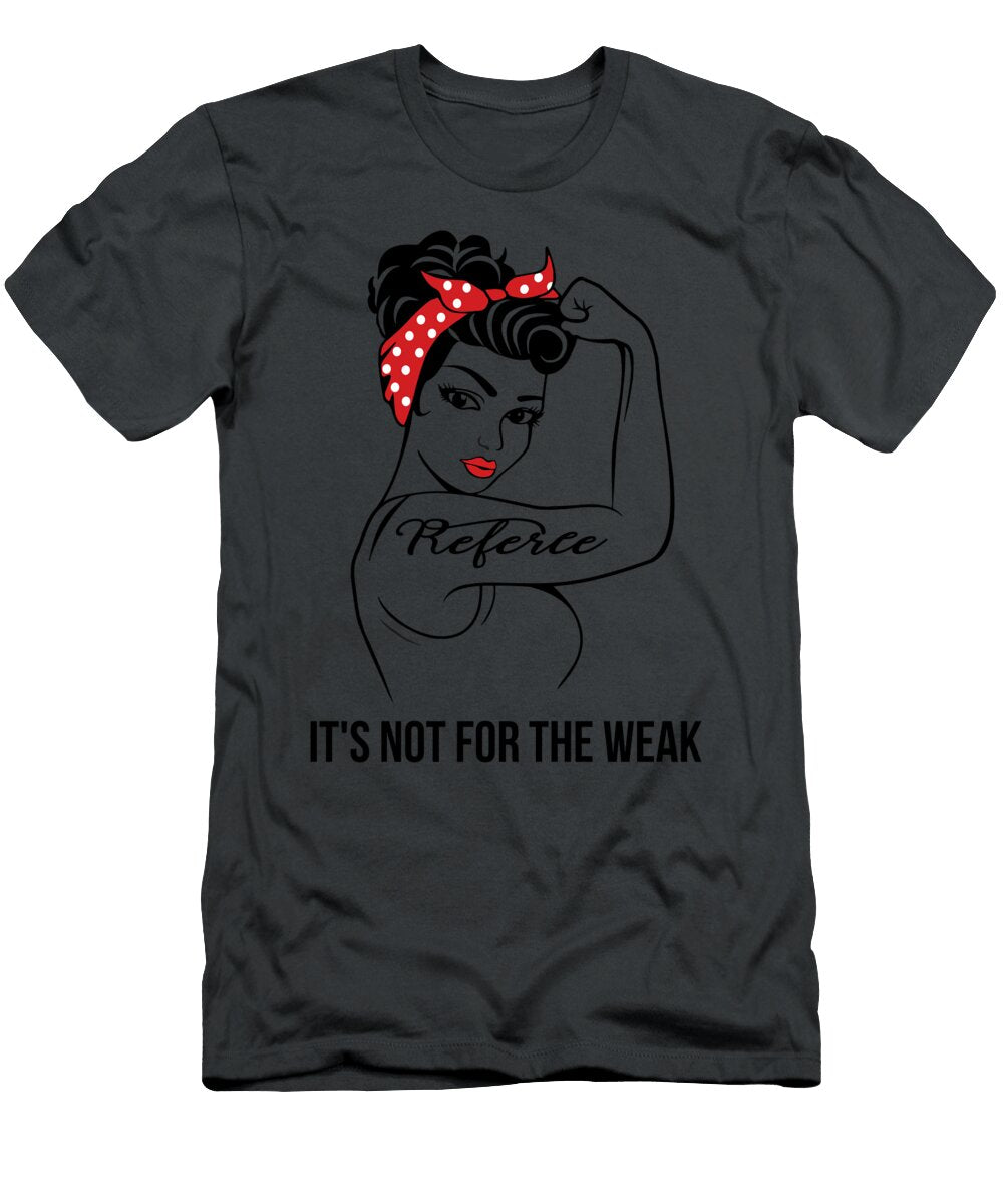 Referee Its Not for the Weak Job T-Shirt