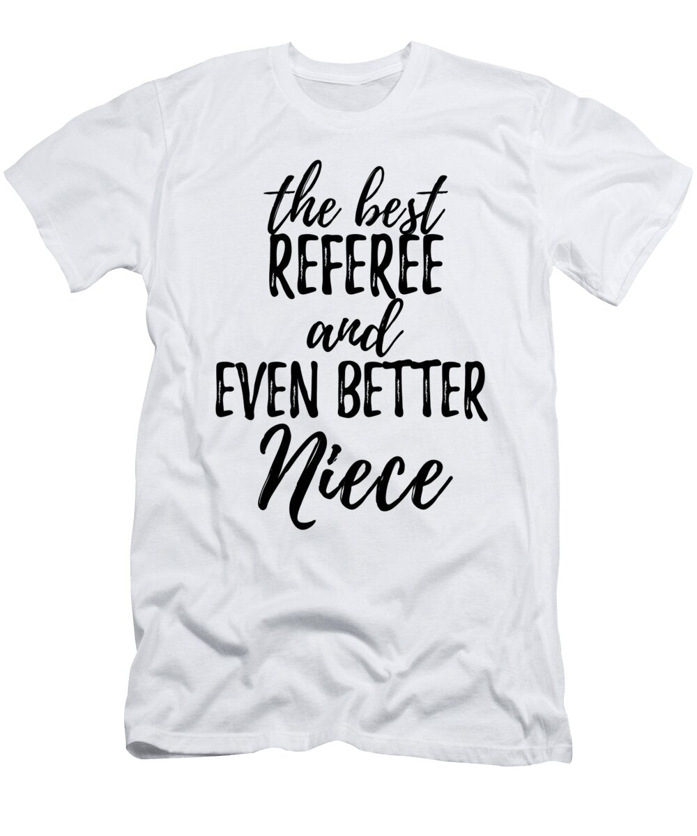 Referee Niece Funny Gift Idea for Nieces Gag Inspiring Joke the Best and Even Better Funny Gift Ideas T-Shirt
