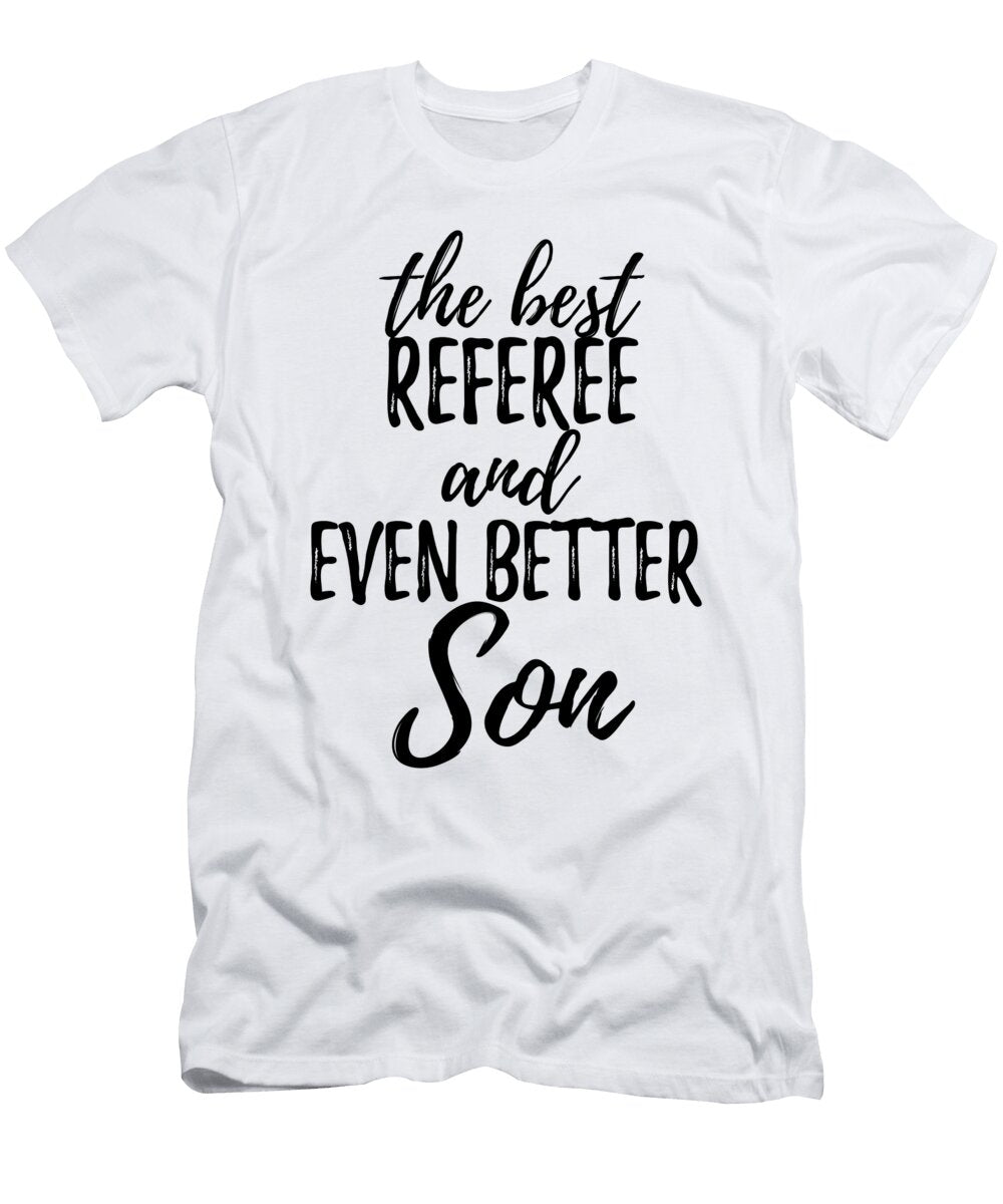 Referee Son Funny Gift Idea for Child Gag Inspiring Joke the Best and Even Better Funny Gift Ideas T-Shirt