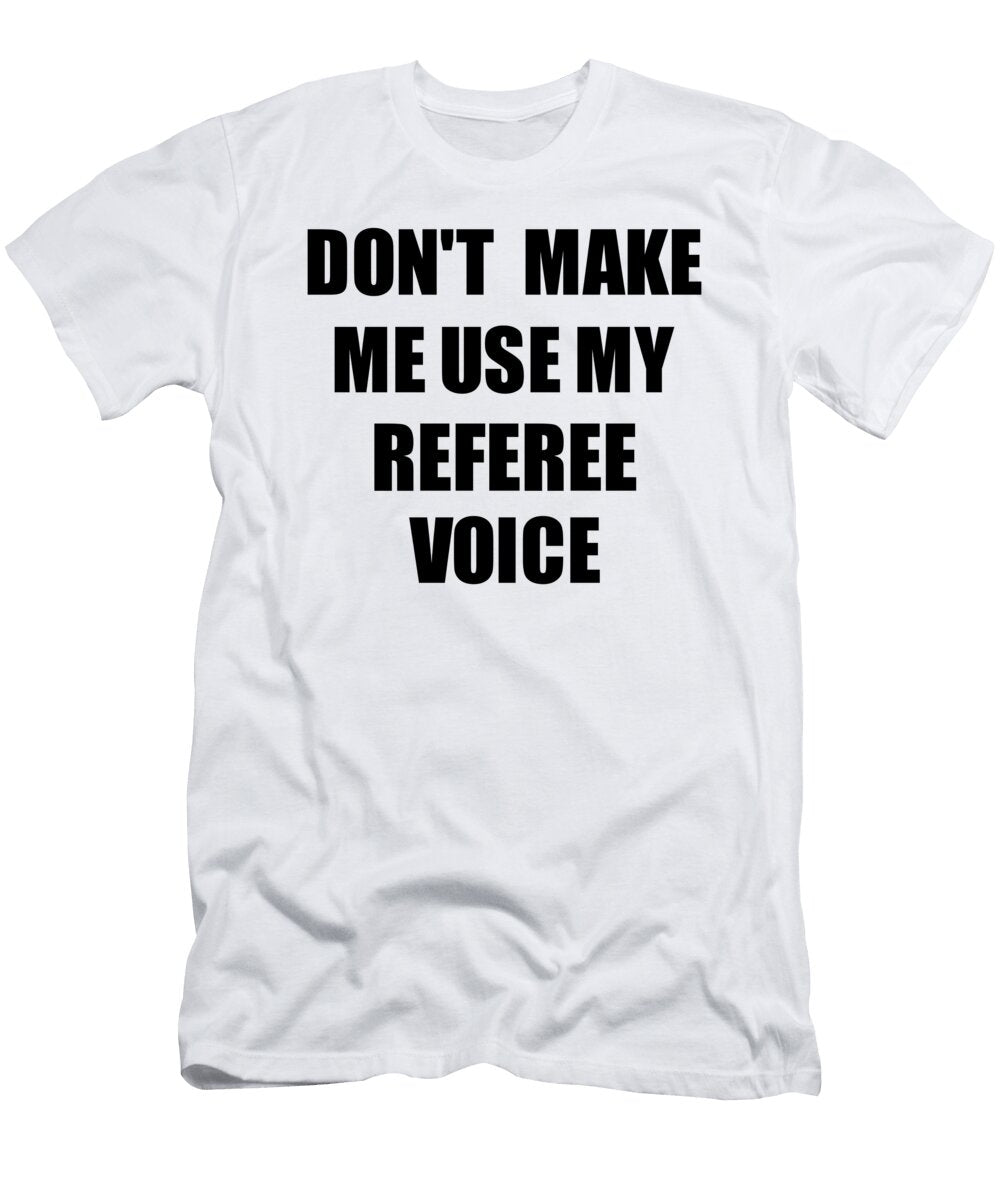 Referee Voice Gift for Coworkers Funny Present Idea Funny Gift Ideas T-Shirt