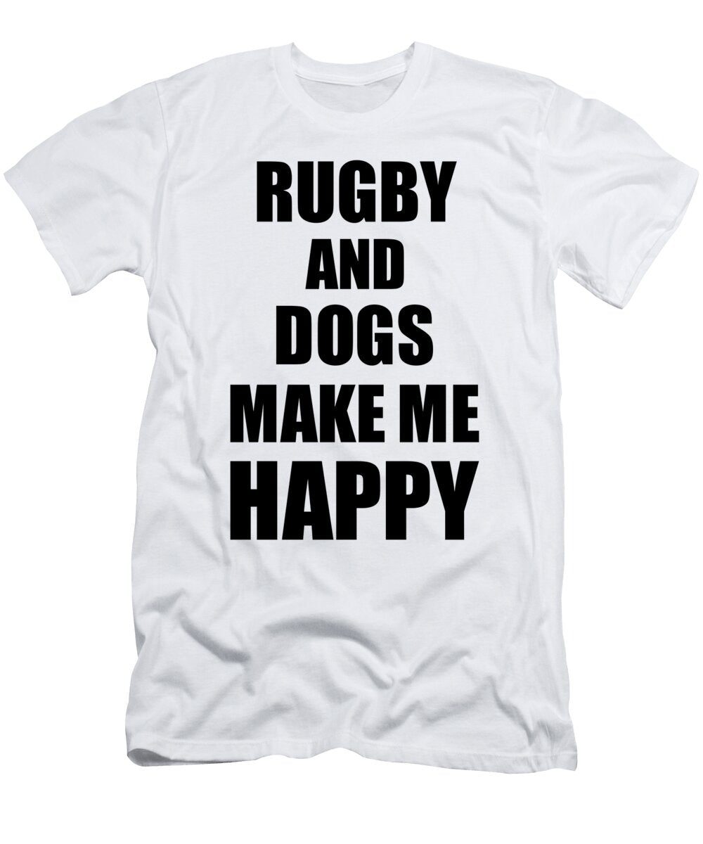 Rugby and Dogs Make Me Happy Funny Gift Idea for Hobby Lover Funny Gift Ideas T-Shirt