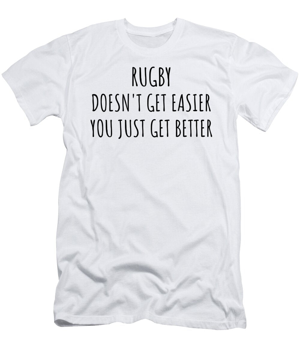Rugby Doesnt Get Easier You Just Get Better Gift Idea for Hobby Lover Funnygiftscreation T-Shirt