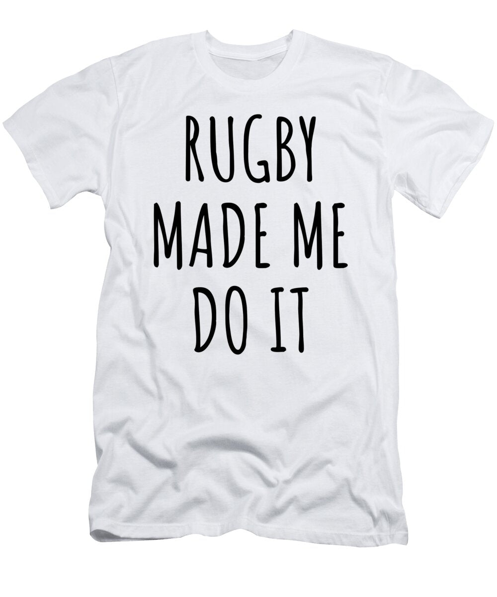 Rugby Made Me Do It Funnygiftscreation T-Shirt