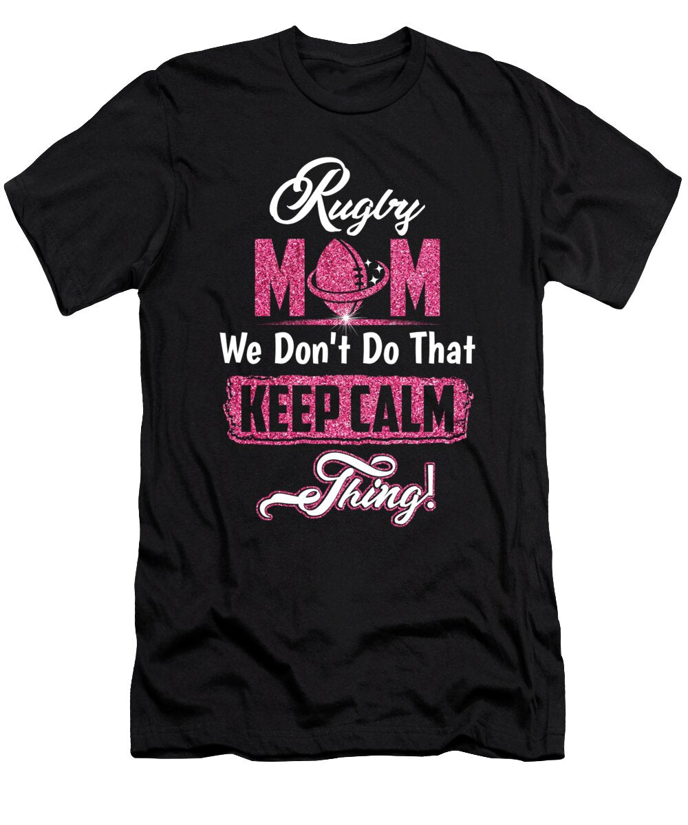 Rugby Mom Dont Keep Calm Rugby Mother Eboni Dabila T-Shirt